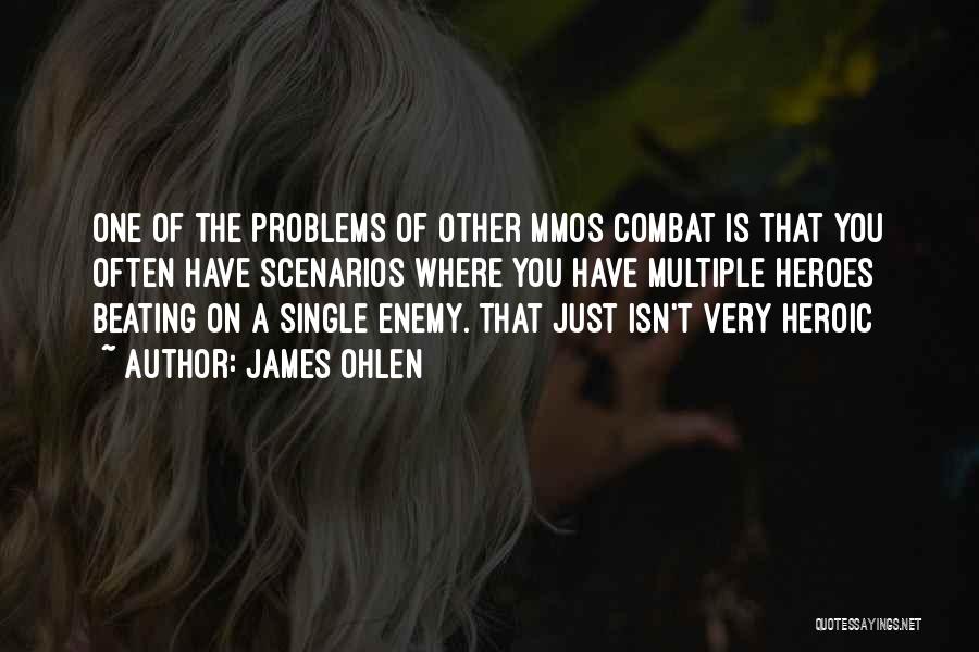 James Ohlen Quotes: One Of The Problems Of Other Mmos Combat Is That You Often Have Scenarios Where You Have Multiple Heroes Beating