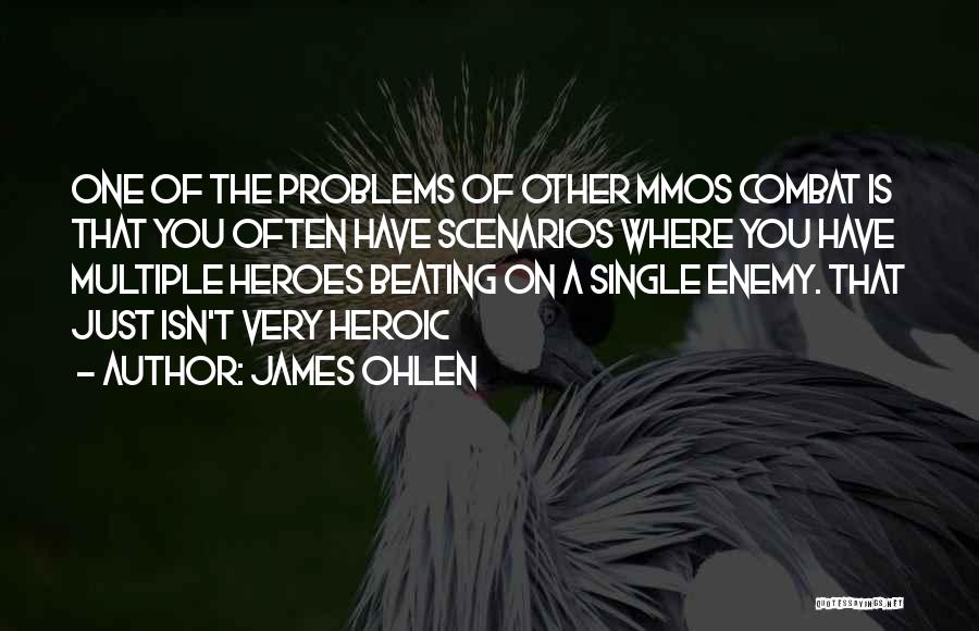 James Ohlen Quotes: One Of The Problems Of Other Mmos Combat Is That You Often Have Scenarios Where You Have Multiple Heroes Beating