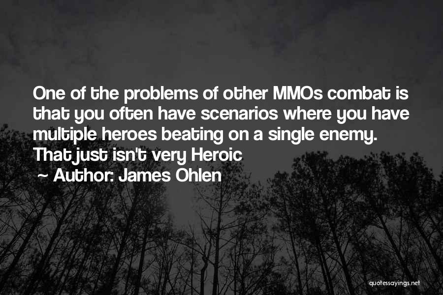 James Ohlen Quotes: One Of The Problems Of Other Mmos Combat Is That You Often Have Scenarios Where You Have Multiple Heroes Beating