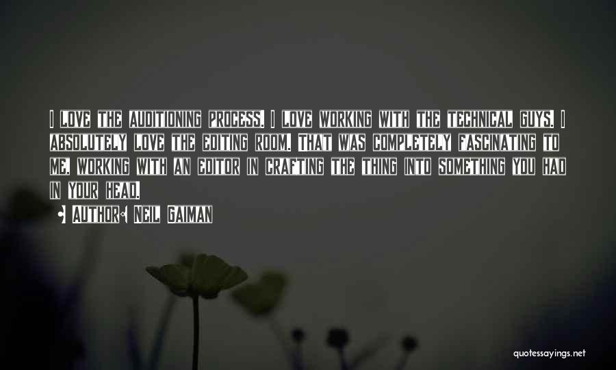 Neil Gaiman Quotes: I Love The Auditioning Process. I Love Working With The Technical Guys. I Absolutely Love The Editing Room. That Was