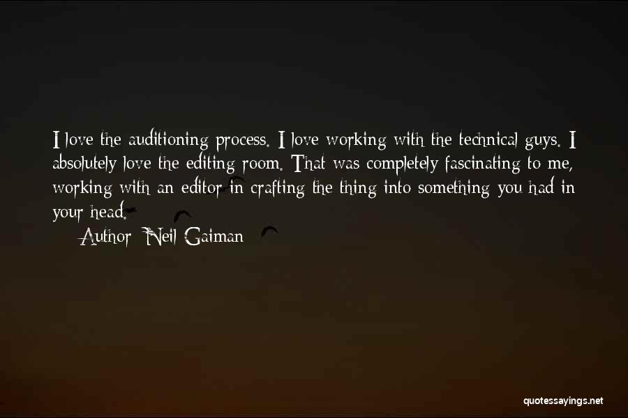 Neil Gaiman Quotes: I Love The Auditioning Process. I Love Working With The Technical Guys. I Absolutely Love The Editing Room. That Was