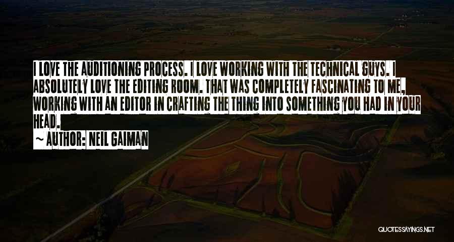 Neil Gaiman Quotes: I Love The Auditioning Process. I Love Working With The Technical Guys. I Absolutely Love The Editing Room. That Was