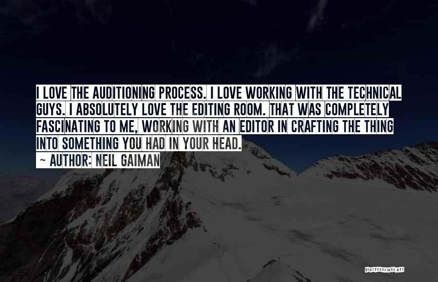 Neil Gaiman Quotes: I Love The Auditioning Process. I Love Working With The Technical Guys. I Absolutely Love The Editing Room. That Was