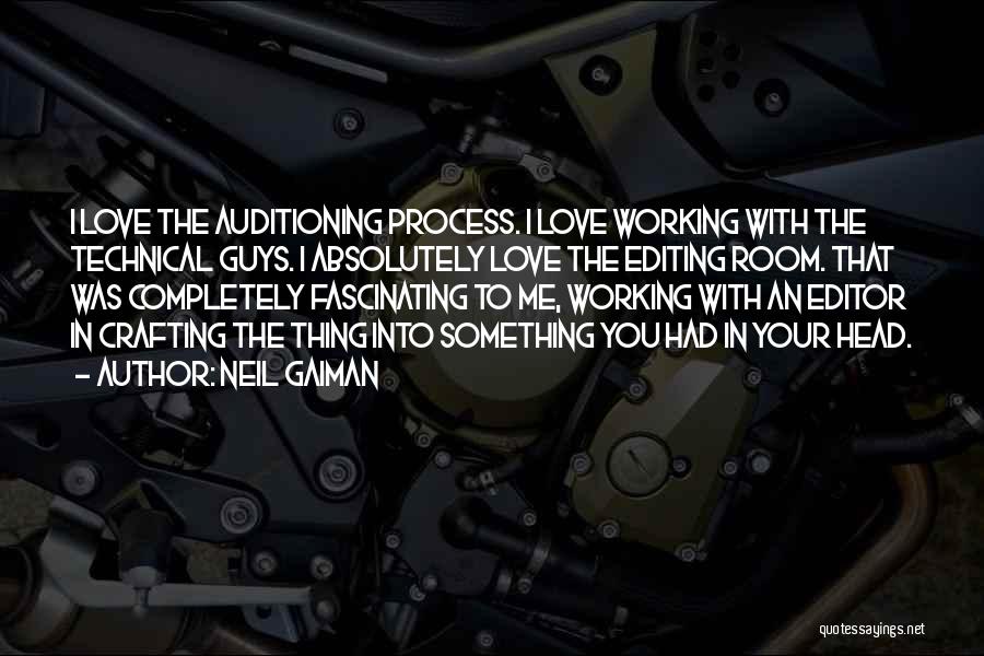 Neil Gaiman Quotes: I Love The Auditioning Process. I Love Working With The Technical Guys. I Absolutely Love The Editing Room. That Was