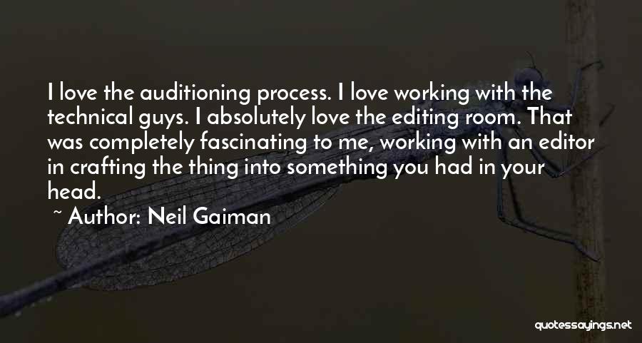 Neil Gaiman Quotes: I Love The Auditioning Process. I Love Working With The Technical Guys. I Absolutely Love The Editing Room. That Was