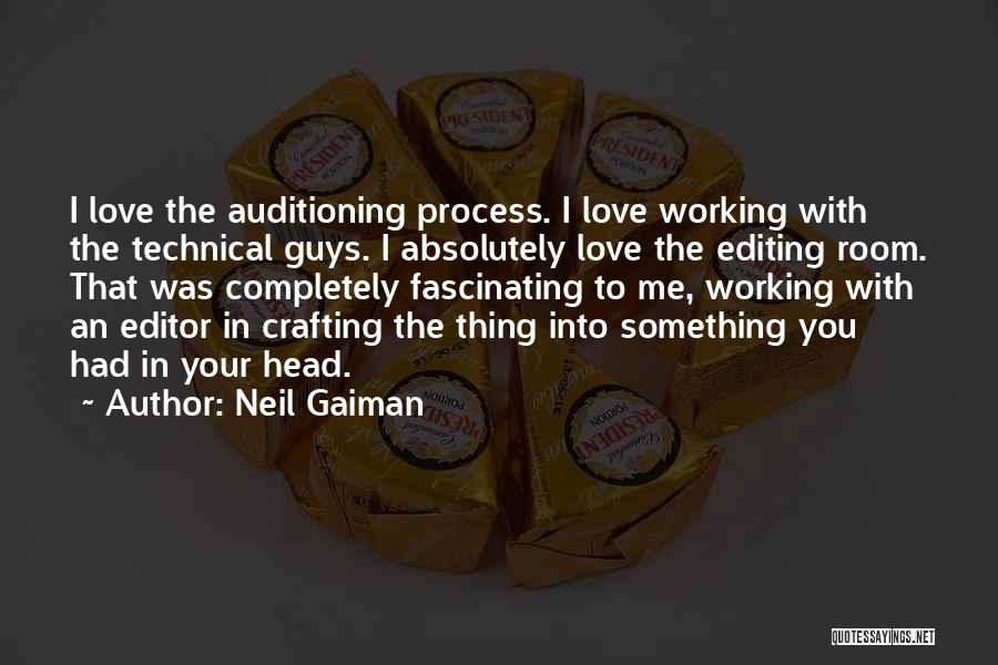 Neil Gaiman Quotes: I Love The Auditioning Process. I Love Working With The Technical Guys. I Absolutely Love The Editing Room. That Was