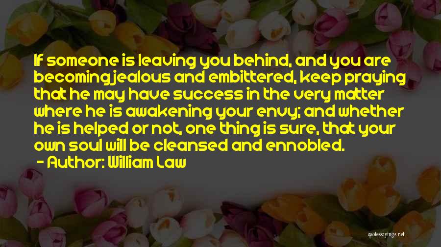 William Law Quotes: If Someone Is Leaving You Behind, And You Are Becoming Jealous And Embittered, Keep Praying That He May Have Success