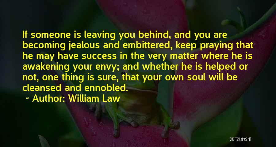 William Law Quotes: If Someone Is Leaving You Behind, And You Are Becoming Jealous And Embittered, Keep Praying That He May Have Success