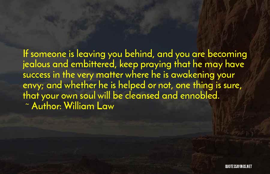 William Law Quotes: If Someone Is Leaving You Behind, And You Are Becoming Jealous And Embittered, Keep Praying That He May Have Success