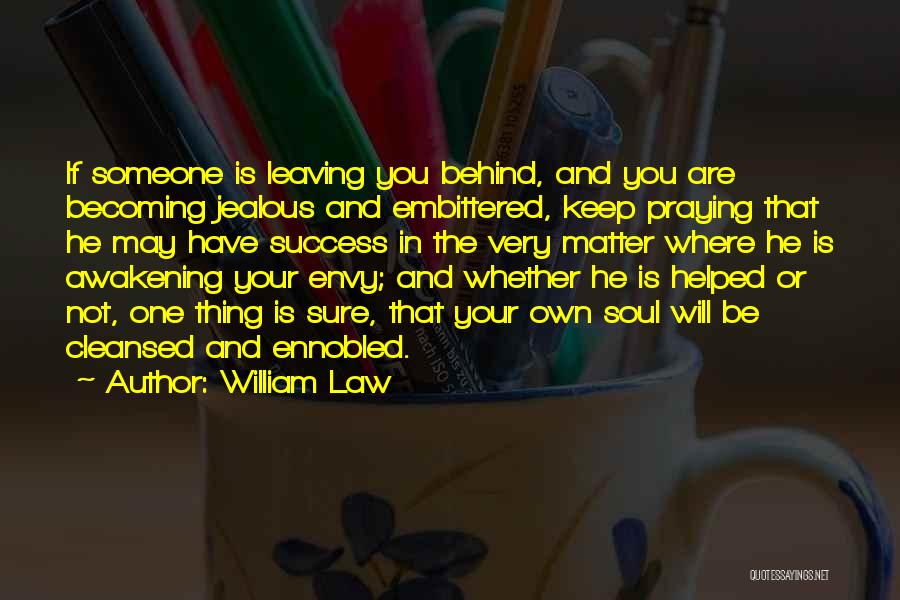 William Law Quotes: If Someone Is Leaving You Behind, And You Are Becoming Jealous And Embittered, Keep Praying That He May Have Success