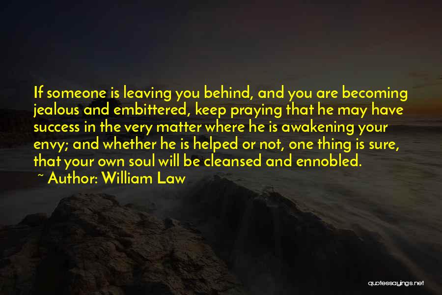 William Law Quotes: If Someone Is Leaving You Behind, And You Are Becoming Jealous And Embittered, Keep Praying That He May Have Success