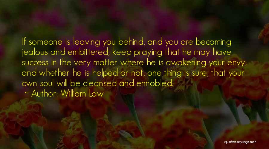William Law Quotes: If Someone Is Leaving You Behind, And You Are Becoming Jealous And Embittered, Keep Praying That He May Have Success