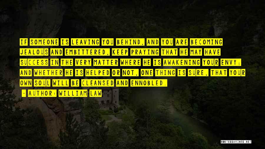 William Law Quotes: If Someone Is Leaving You Behind, And You Are Becoming Jealous And Embittered, Keep Praying That He May Have Success