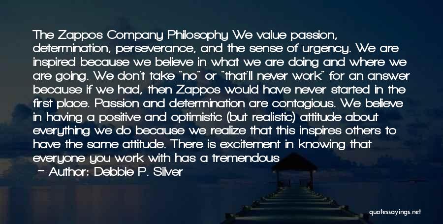 Debbie P. Silver Quotes: The Zappos Company Philosophy We Value Passion, Determination, Perseverance, And The Sense Of Urgency. We Are Inspired Because We Believe