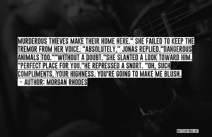 Morgan Rhodes Quotes: Murderous Thieves Make Their Home Here. She Failed To Keep The Tremor From Her Voice. Absolutely, Jonas Replied.dangerous Animals Too.without