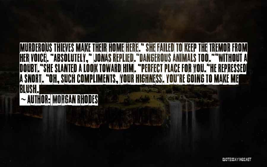 Morgan Rhodes Quotes: Murderous Thieves Make Their Home Here. She Failed To Keep The Tremor From Her Voice. Absolutely, Jonas Replied.dangerous Animals Too.without