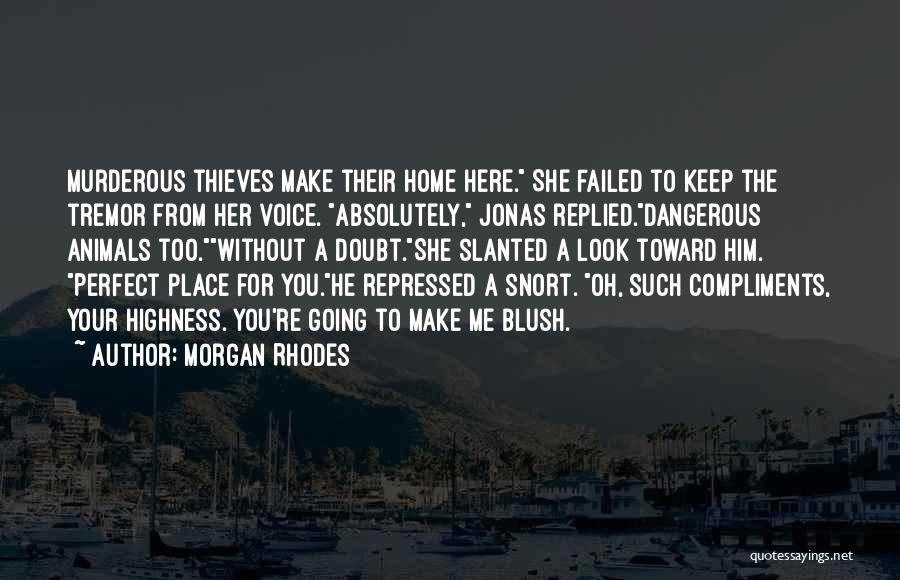 Morgan Rhodes Quotes: Murderous Thieves Make Their Home Here. She Failed To Keep The Tremor From Her Voice. Absolutely, Jonas Replied.dangerous Animals Too.without