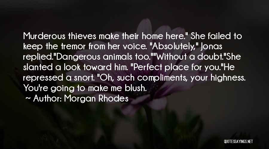 Morgan Rhodes Quotes: Murderous Thieves Make Their Home Here. She Failed To Keep The Tremor From Her Voice. Absolutely, Jonas Replied.dangerous Animals Too.without