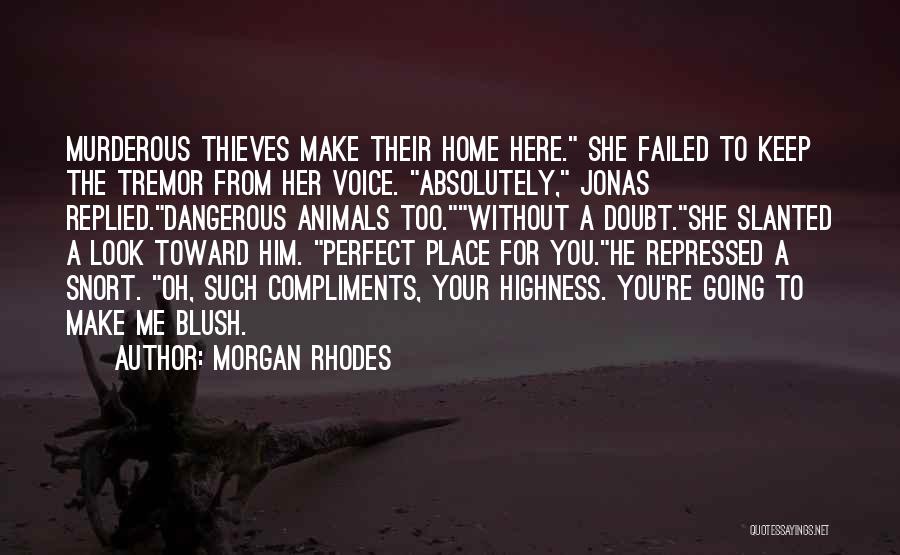 Morgan Rhodes Quotes: Murderous Thieves Make Their Home Here. She Failed To Keep The Tremor From Her Voice. Absolutely, Jonas Replied.dangerous Animals Too.without