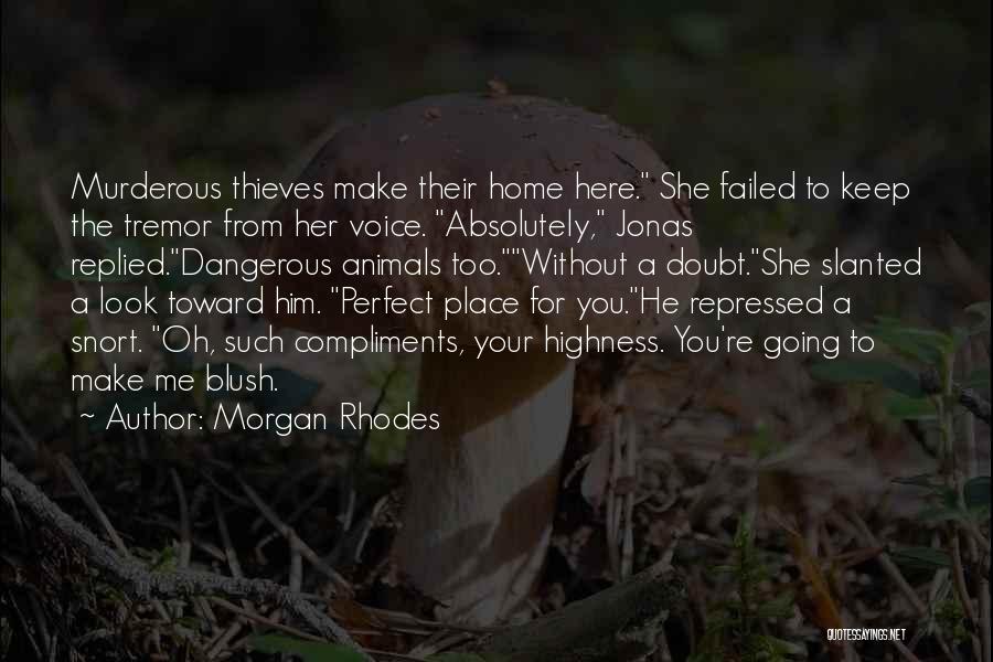 Morgan Rhodes Quotes: Murderous Thieves Make Their Home Here. She Failed To Keep The Tremor From Her Voice. Absolutely, Jonas Replied.dangerous Animals Too.without