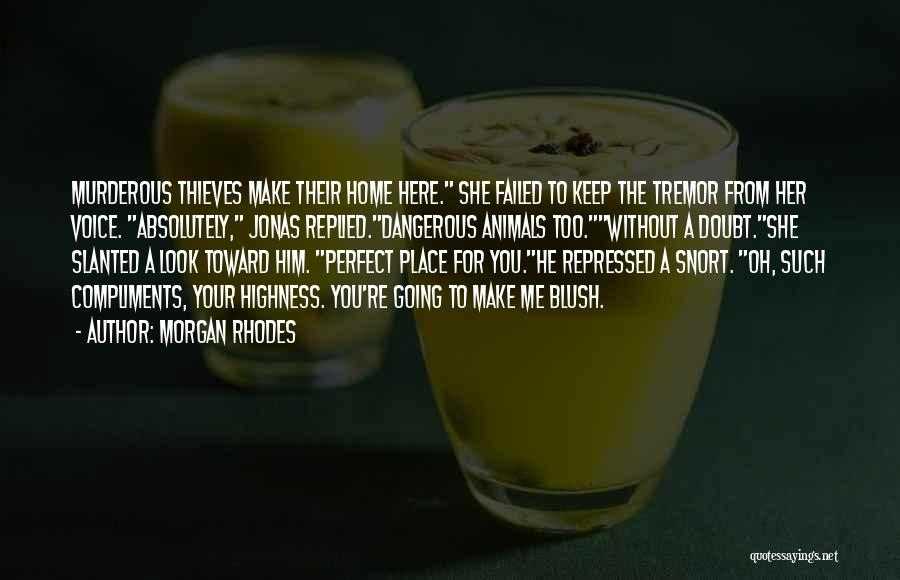 Morgan Rhodes Quotes: Murderous Thieves Make Their Home Here. She Failed To Keep The Tremor From Her Voice. Absolutely, Jonas Replied.dangerous Animals Too.without