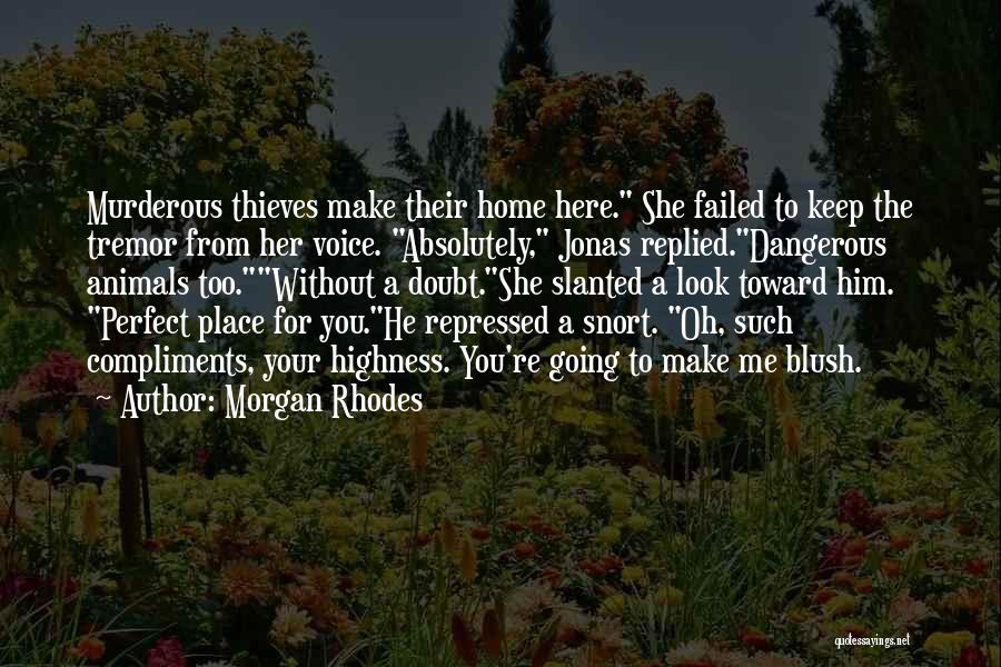 Morgan Rhodes Quotes: Murderous Thieves Make Their Home Here. She Failed To Keep The Tremor From Her Voice. Absolutely, Jonas Replied.dangerous Animals Too.without