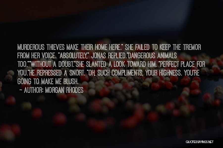 Morgan Rhodes Quotes: Murderous Thieves Make Their Home Here. She Failed To Keep The Tremor From Her Voice. Absolutely, Jonas Replied.dangerous Animals Too.without