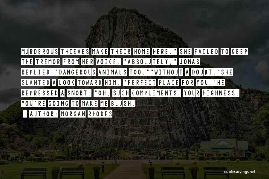 Morgan Rhodes Quotes: Murderous Thieves Make Their Home Here. She Failed To Keep The Tremor From Her Voice. Absolutely, Jonas Replied.dangerous Animals Too.without