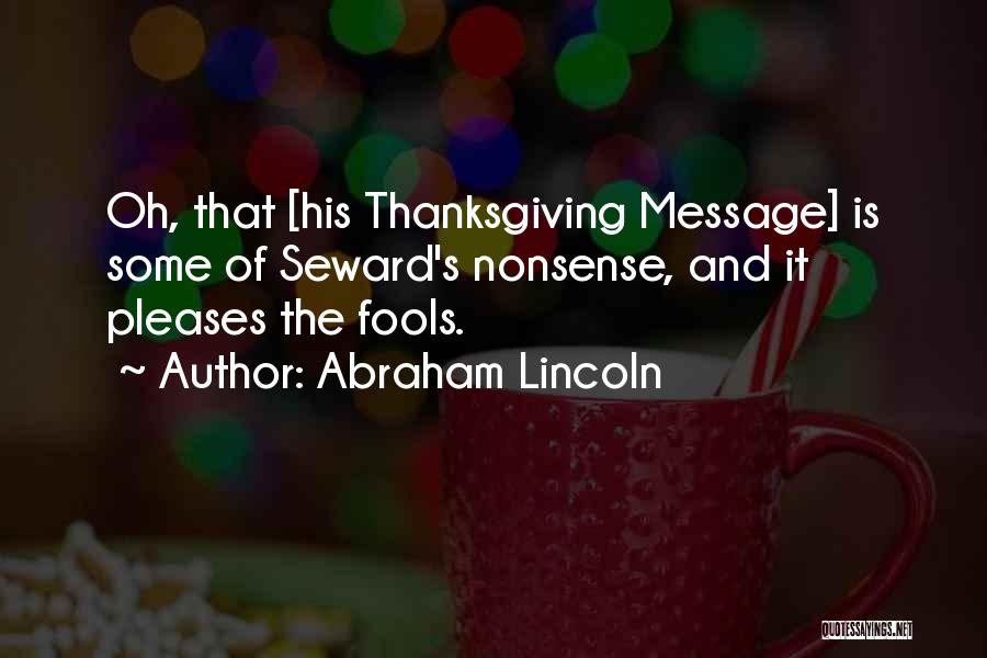 Abraham Lincoln Quotes: Oh, That [his Thanksgiving Message] Is Some Of Seward's Nonsense, And It Pleases The Fools.