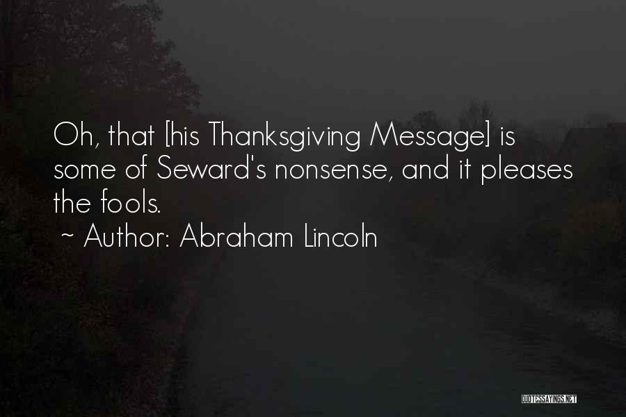 Abraham Lincoln Quotes: Oh, That [his Thanksgiving Message] Is Some Of Seward's Nonsense, And It Pleases The Fools.