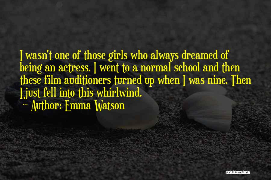 Emma Watson Quotes: I Wasn't One Of Those Girls Who Always Dreamed Of Being An Actress. I Went To A Normal School And