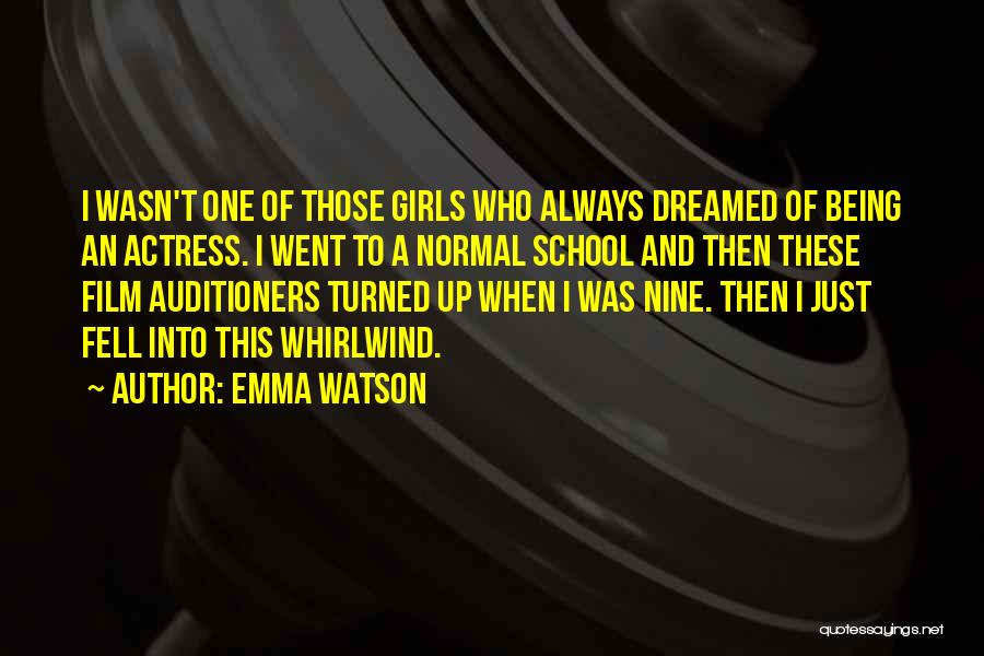Emma Watson Quotes: I Wasn't One Of Those Girls Who Always Dreamed Of Being An Actress. I Went To A Normal School And