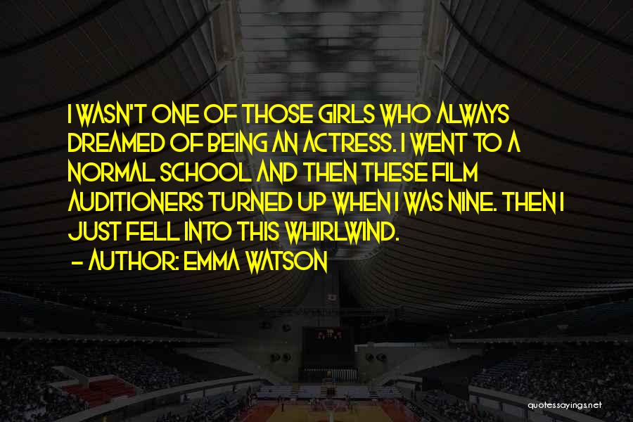 Emma Watson Quotes: I Wasn't One Of Those Girls Who Always Dreamed Of Being An Actress. I Went To A Normal School And