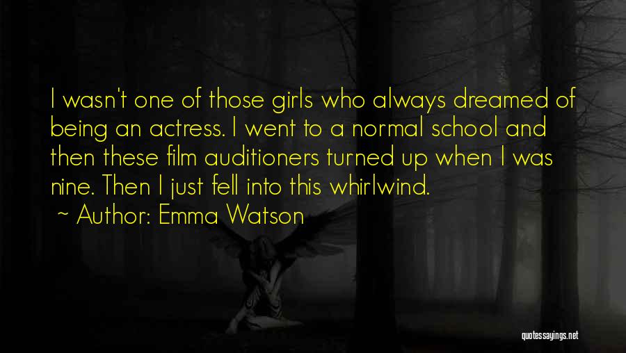 Emma Watson Quotes: I Wasn't One Of Those Girls Who Always Dreamed Of Being An Actress. I Went To A Normal School And