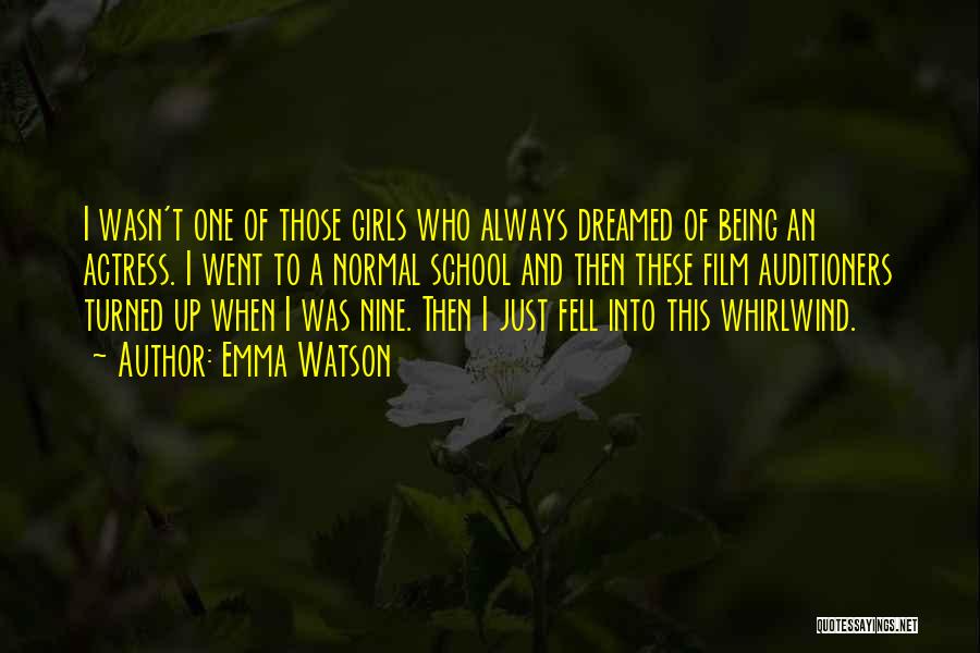 Emma Watson Quotes: I Wasn't One Of Those Girls Who Always Dreamed Of Being An Actress. I Went To A Normal School And