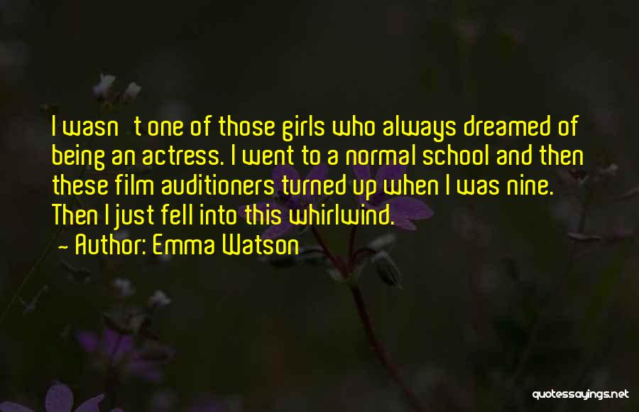 Emma Watson Quotes: I Wasn't One Of Those Girls Who Always Dreamed Of Being An Actress. I Went To A Normal School And