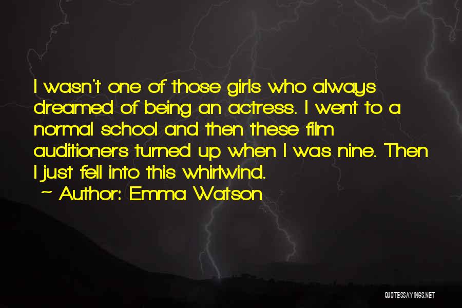 Emma Watson Quotes: I Wasn't One Of Those Girls Who Always Dreamed Of Being An Actress. I Went To A Normal School And