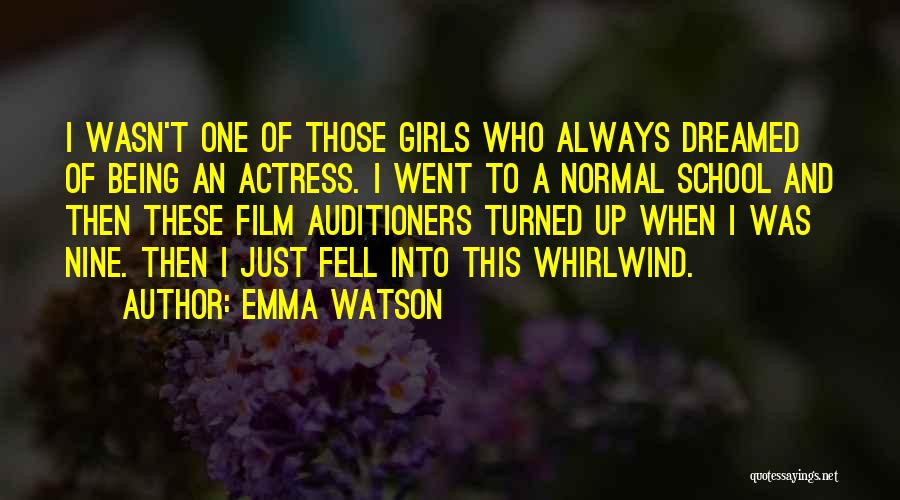 Emma Watson Quotes: I Wasn't One Of Those Girls Who Always Dreamed Of Being An Actress. I Went To A Normal School And
