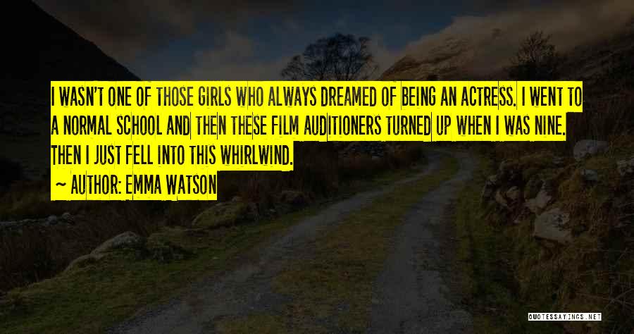 Emma Watson Quotes: I Wasn't One Of Those Girls Who Always Dreamed Of Being An Actress. I Went To A Normal School And