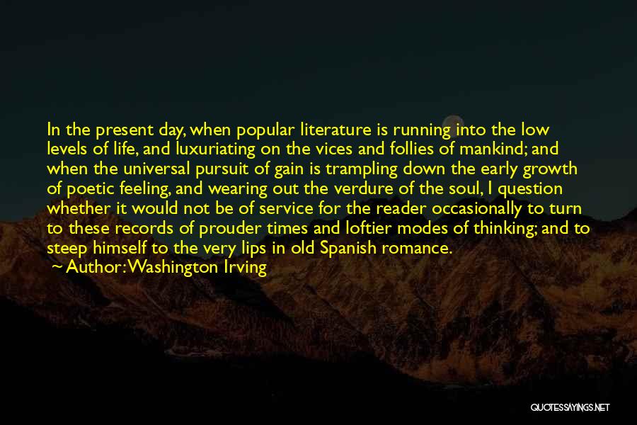 Washington Irving Quotes: In The Present Day, When Popular Literature Is Running Into The Low Levels Of Life, And Luxuriating On The Vices