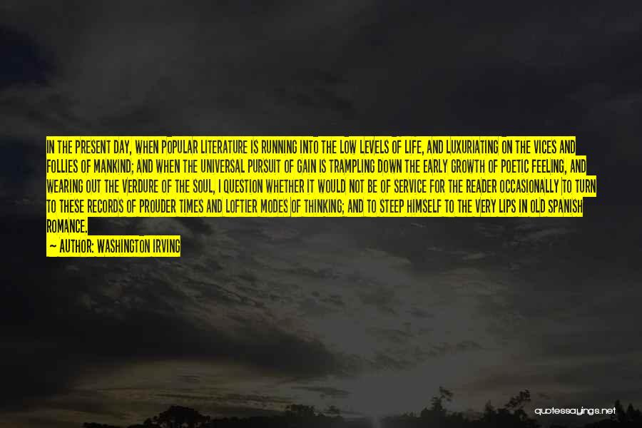 Washington Irving Quotes: In The Present Day, When Popular Literature Is Running Into The Low Levels Of Life, And Luxuriating On The Vices