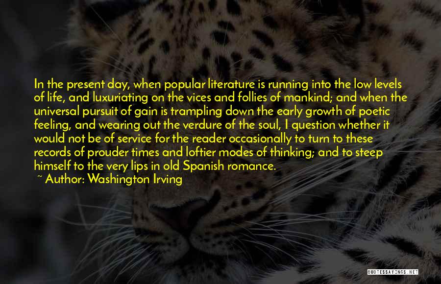 Washington Irving Quotes: In The Present Day, When Popular Literature Is Running Into The Low Levels Of Life, And Luxuriating On The Vices