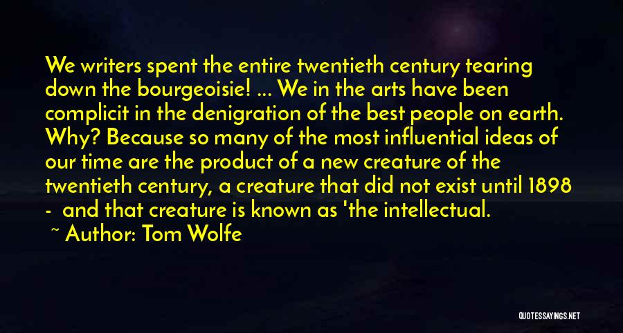 Tom Wolfe Quotes: We Writers Spent The Entire Twentieth Century Tearing Down The Bourgeoisie! ... We In The Arts Have Been Complicit In