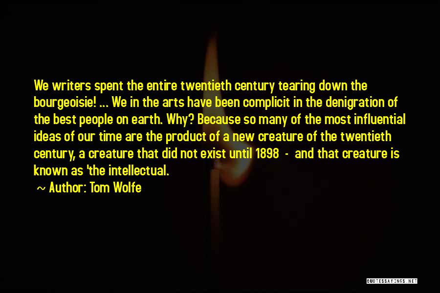 Tom Wolfe Quotes: We Writers Spent The Entire Twentieth Century Tearing Down The Bourgeoisie! ... We In The Arts Have Been Complicit In