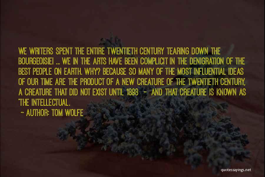 Tom Wolfe Quotes: We Writers Spent The Entire Twentieth Century Tearing Down The Bourgeoisie! ... We In The Arts Have Been Complicit In