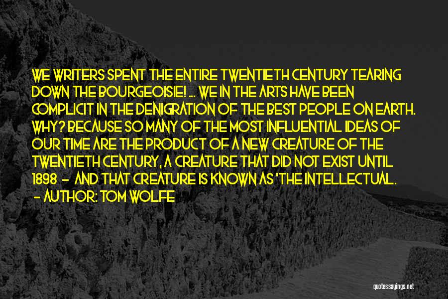 Tom Wolfe Quotes: We Writers Spent The Entire Twentieth Century Tearing Down The Bourgeoisie! ... We In The Arts Have Been Complicit In