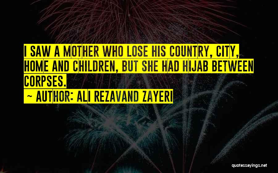 Ali Rezavand Zayeri Quotes: I Saw A Mother Who Lose His Country, City, Home And Children, But She Had Hijab Between Corpses.