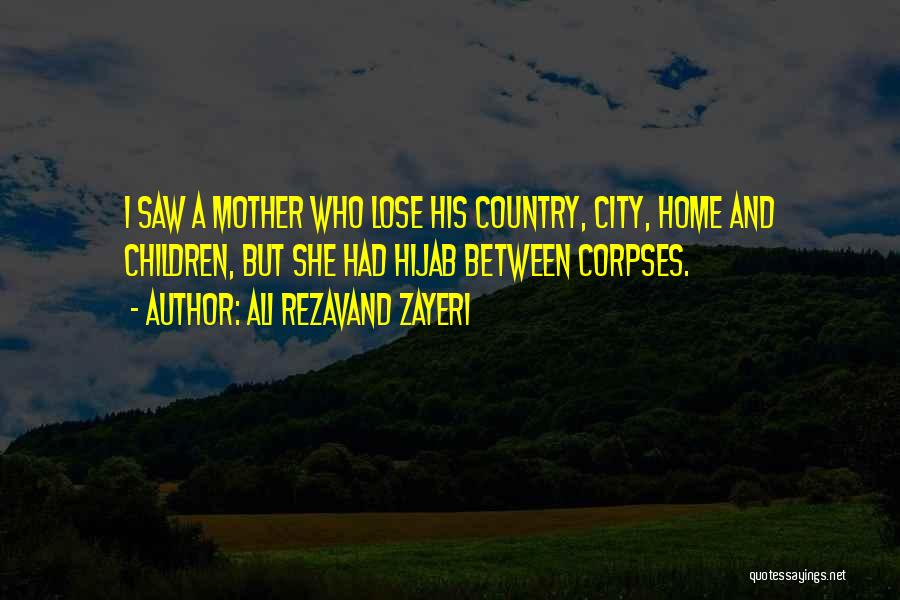 Ali Rezavand Zayeri Quotes: I Saw A Mother Who Lose His Country, City, Home And Children, But She Had Hijab Between Corpses.