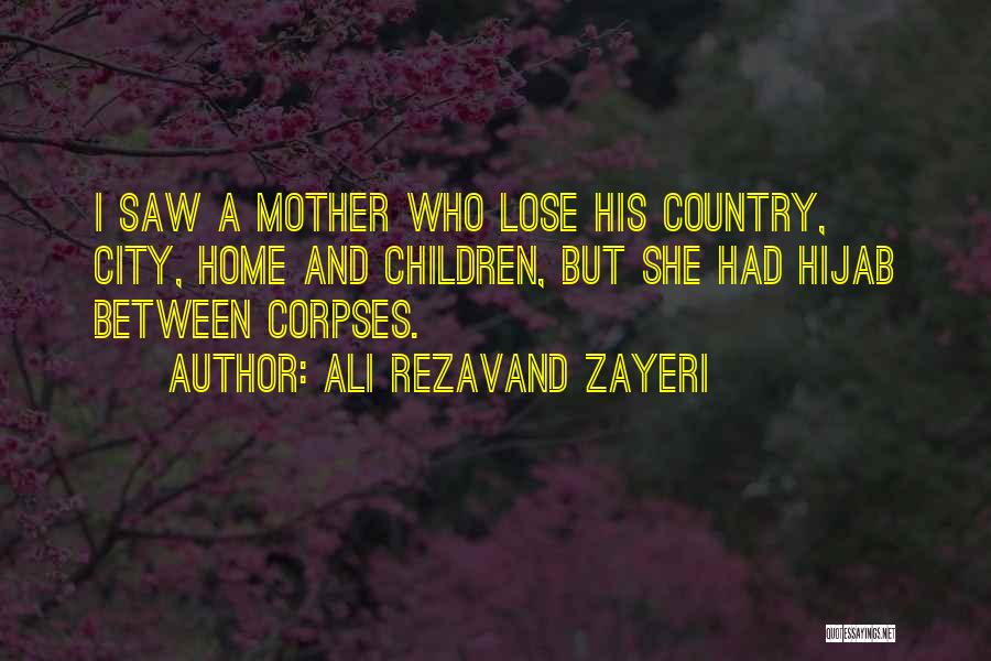 Ali Rezavand Zayeri Quotes: I Saw A Mother Who Lose His Country, City, Home And Children, But She Had Hijab Between Corpses.