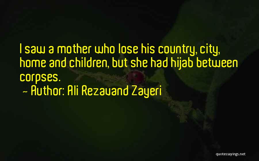 Ali Rezavand Zayeri Quotes: I Saw A Mother Who Lose His Country, City, Home And Children, But She Had Hijab Between Corpses.